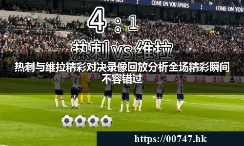 热刺与维拉精彩对决录像回放分析全场精彩瞬间不容错过